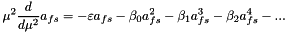 \[ \mu^2 \frac{d}{d\mu^2} a_{fs} = - \varepsilon a_{fs} \mbox{} - \beta_0 a_{fs}^2 - \beta_1 a_{fs}^3 - \beta_2 a_{fs}^4 - ... \]